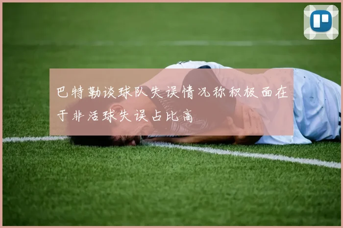 巴特勒谈球队失误情况称积极面在于非活球失误占比高