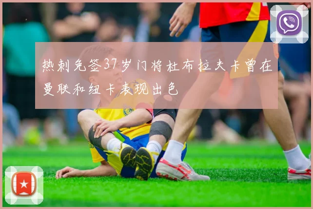 热刺免签37岁门将杜布拉夫卡曾在曼联和纽卡表现出色