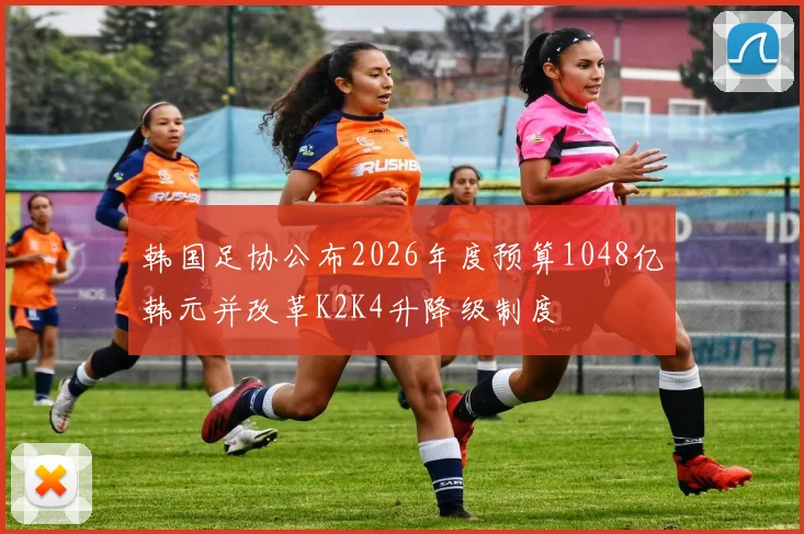 韩国足协公布2026年度预算1048亿韩元并改革K2K4升降级制度